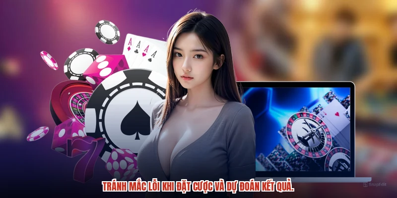 Tránh mắc lỗi khi đặt cược và dự đoán kết quả.